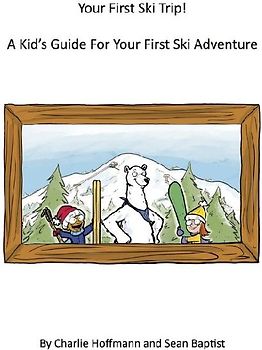 Your First Ski Trip! a Kid's Guide for Your First Ski Adventure
