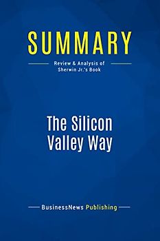 Summary: The Silicon Valley Way: Review and Analysis of Sherwin Jr.'s Book