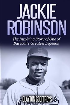 Jackie Robinson: The Inspiring Story of One of Baseball's Greatest Legends (Baseball Biography Books)