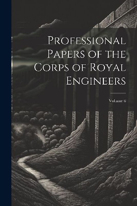Professional Papers of the Corps of Royal Engineers; Volume 6
