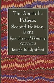 The Apostolic Fathers, Second Edition, Part 2, Volume 3
