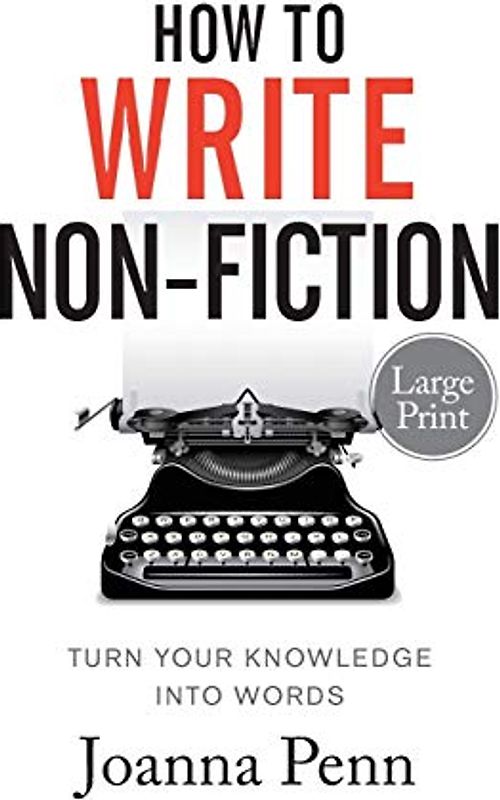 How to Write Non-Fiction Large Print Edition: Turn Your Knowledge Into Words
