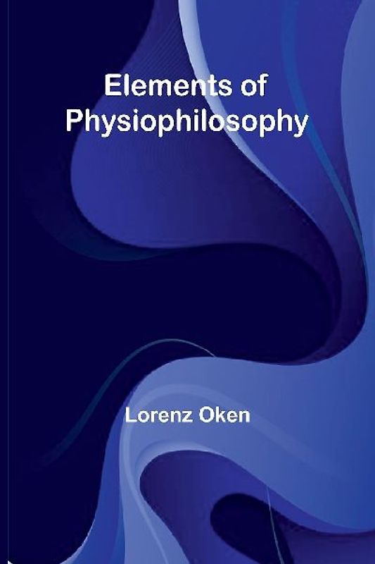 Elements Of Physiophilosophy