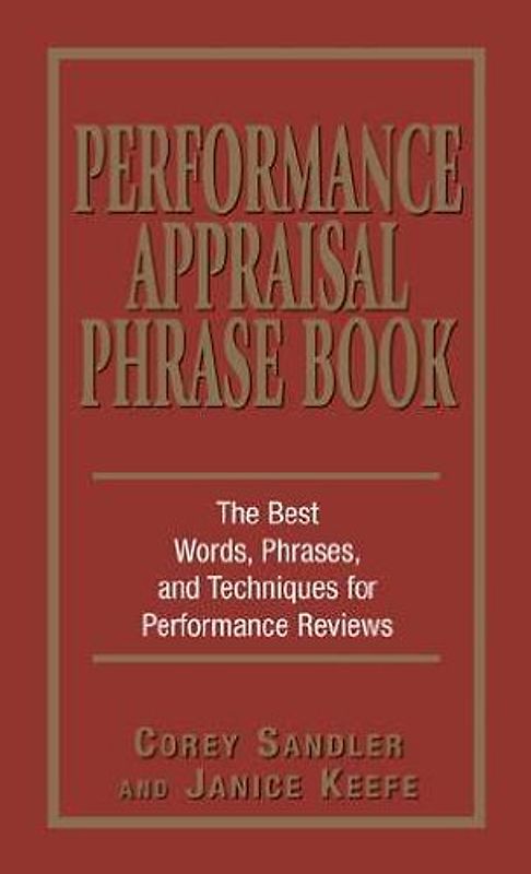 Performance Appraisal Phrase Book: The Best Words, Phrases, and Techniques for Performance Reviews