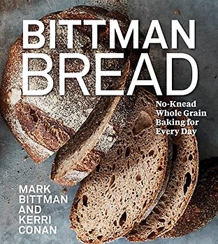 Bittman Bread: No-knead Whole-grain Baking for Every Day