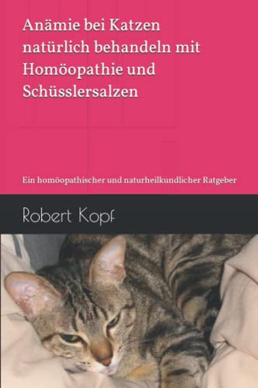 Anämie bei Katzen natürlich behandeln mit Homöopathie und Schüsslersalzen: Ein homöopathischer und naturheilkundlicher Ratgeber