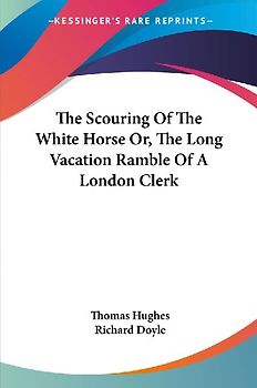 The Scouring Of The White Horse Or, The Long Vacation Ramble Of A London Clerk
