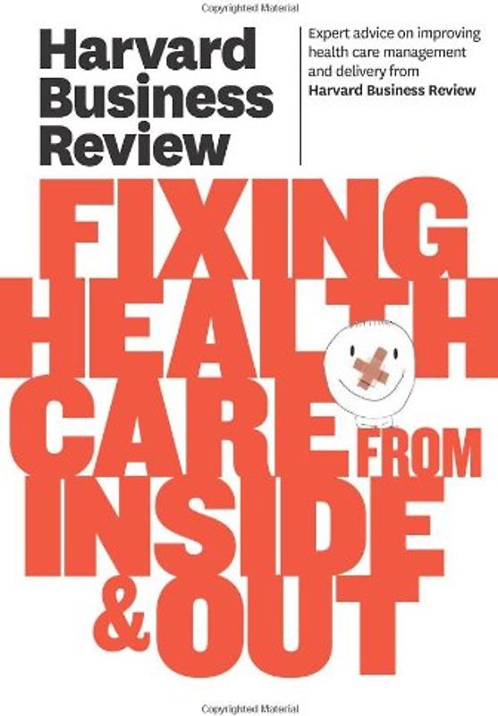 Harvard Business Review on Fixing Healthcare from Inside & Out - Harvard Business Review