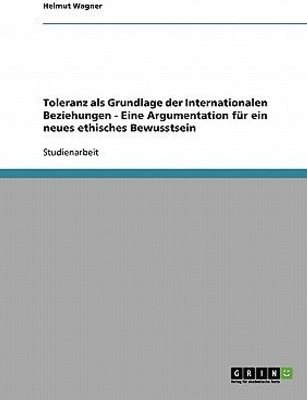 Toleranz als Grundlage der Internationalen Beziehungen - Eine Argumentation für ein neues ethisches Bewusstsein