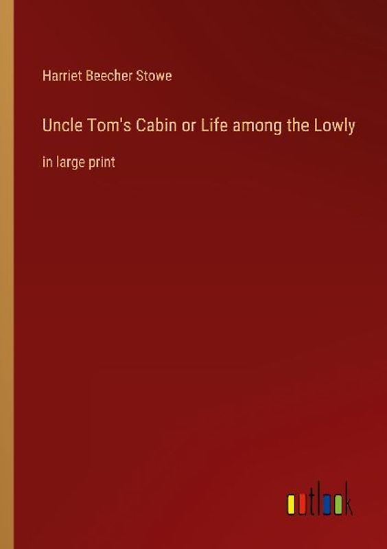 Uncle Tom's Cabin or Life among the Lowly