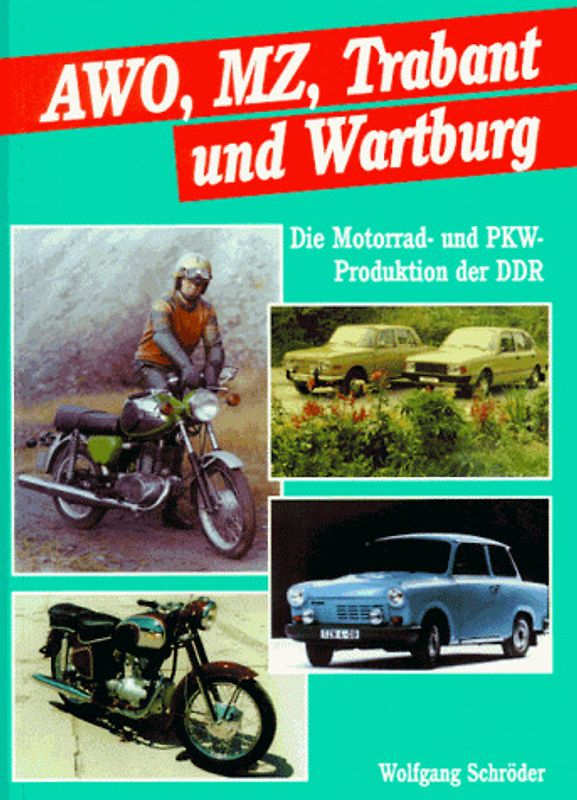AWO, MZ, Trabant und Wartburg. Motorrad- und Personenwagenproduktion der DDR