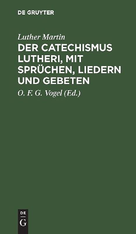 Der Catechismus Lutheri, mit Sprüchen, Liedern und Gebeten