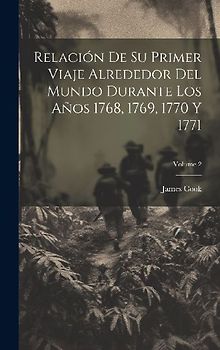 Relación De Su Primer Viaje Alrededor Del Mundo Durante Los Años 1768, 1769, 1770 Y 1771; Volume 2