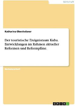 Der touristische Ereignisraum Kuba. Entwicklungen im Rahmen aktueller Reformen und Reformpläne.