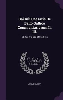 Gai Iuli Caesaris De Bello Gallico Commentariorum Ii. Iii.: Ed. For The Use Of Students
