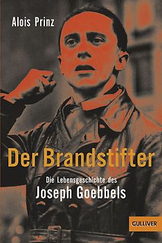 Der Brandstifter. Die Lebensgeschichte des Joseph Goebbels