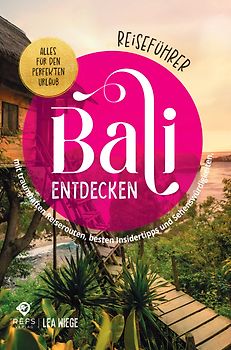Bali entdecken - Alles für den perfekten Urlaub - Reiseführer mit traumhaften Reiserouten, besten Insidertipps und Sehenswürdigkeiten