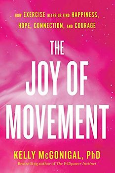The Joy of Movement: How exercise helps us find happiness, hope, connection, and courage