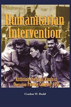 Humanitarian Intervention Assisting the Iraqi Kurds in Operation PROVIDE COMFORT, 1991