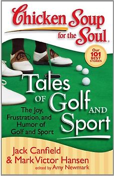 Chicken Soup for the Soul: Tales of Golf and Sport: The Joy, Frustration, and Humor of Golf and Sport - Canfield, Jack