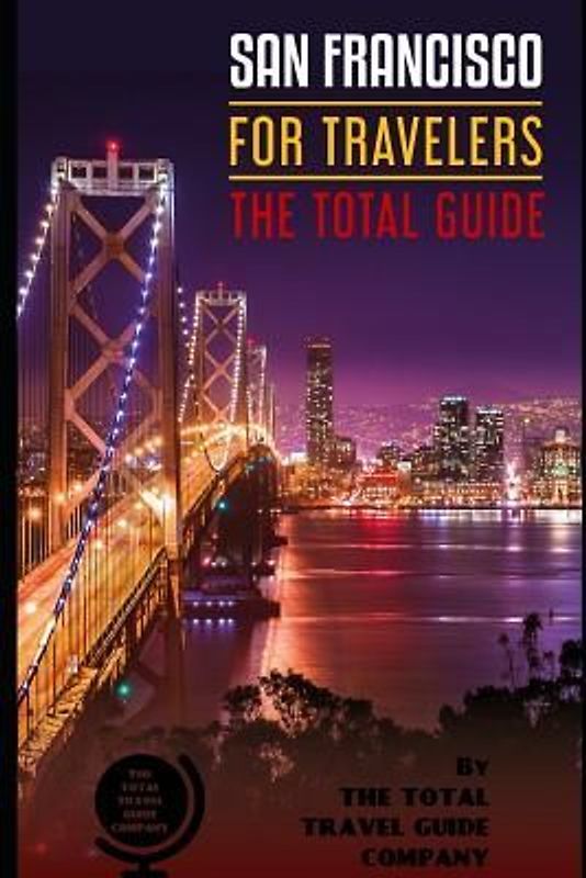 SAN FRANCISCO FOR TRAVELERS. The total guide