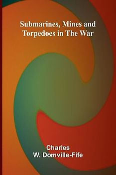 Submarines, Mines and Torpedoes in the War