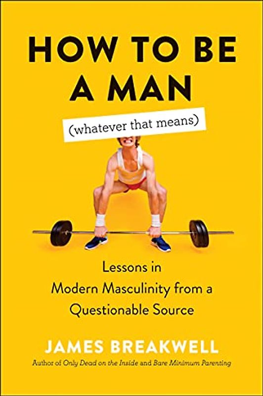 How to Be a Man Whatever That Means: Lessons in Modern Masculinity from a Questionable Source