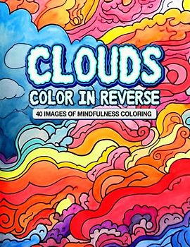 Clouds Color in Reverse: 40 Images of Abstract Watercolor Art for Mindfulness Coloring