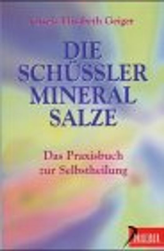 Die Schüssler-Mineralsalze. Ein Praxisbuch zur Selbstheilung