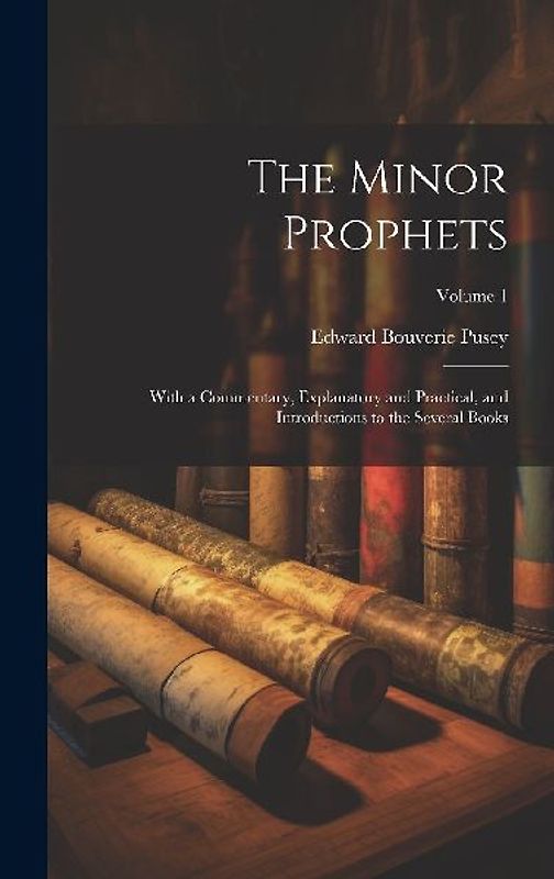 The Minor Prophets: With a Commentary, Explanatory and Practical, and Introductions to the Several Books; Volume 1