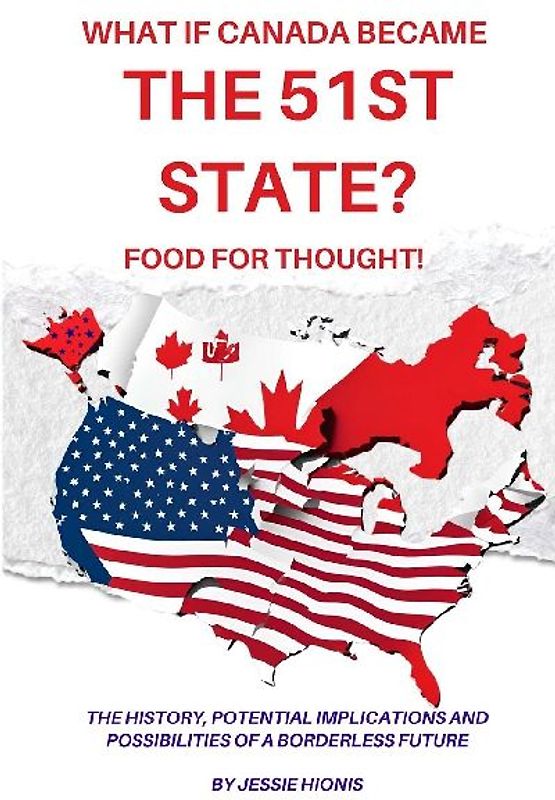 What if Canada Became the 51st State? Food for Thought! The History, Potential Implications and Possibilities of a Borderless Future