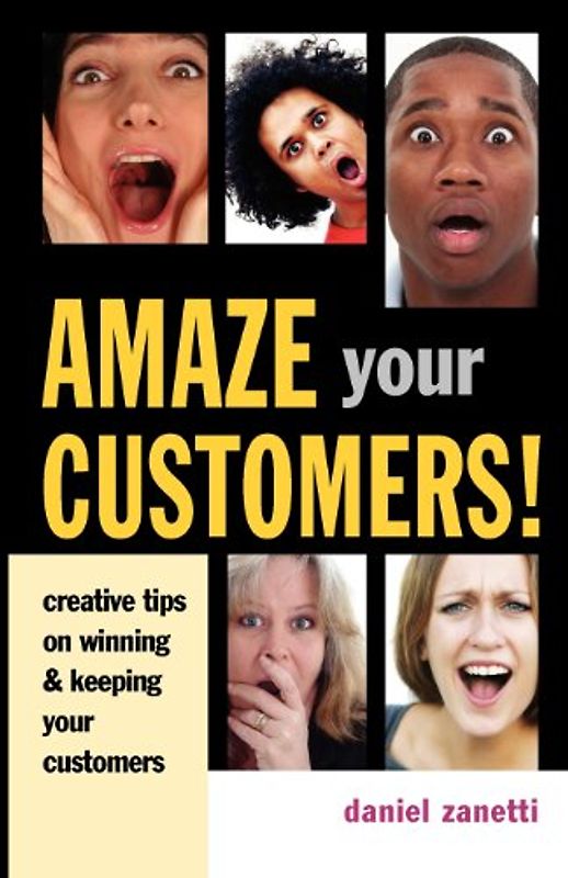 Amaze Your Customers!: Creative Tips on Winning & Keeping Your Customers: Creative Tips on Winning and Keeping Your Customers