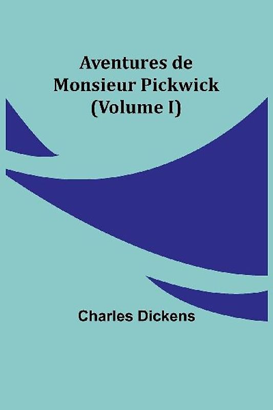 Aventures de Monsieur Pickwick (Volume I)