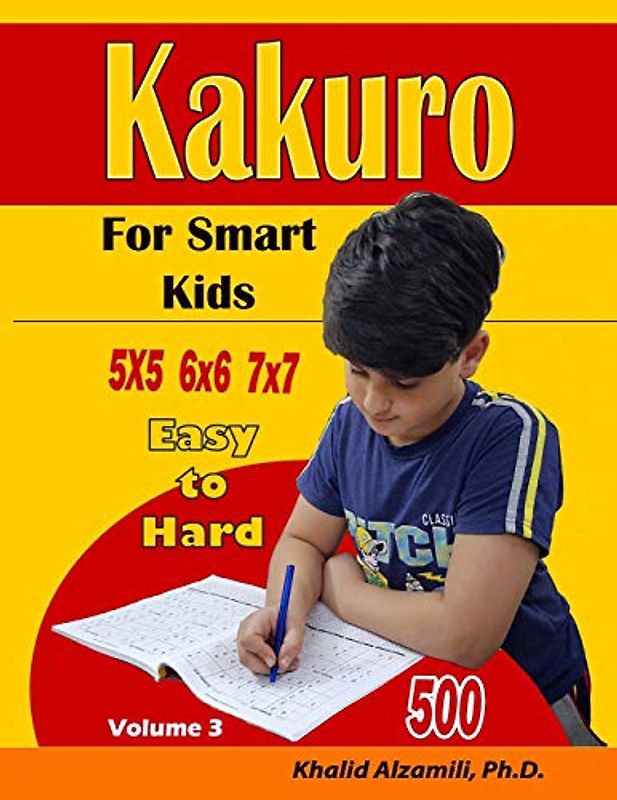 Kakuro For Smart Kids: 5x5 – 6x6 – 7x7 Puzzles :: 500 Easy to Hard (Logic Puzzles for Kids, Band 3)