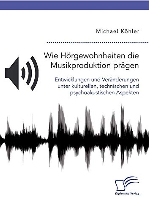 Wie Hörgewohnheiten die Musikproduktion prägen. Entwicklungen und Veränderungen unter kulturellen, technischen und psychoakustischen Aspekten