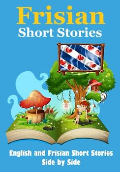 Short Stories in Frisian | English and Frisian Short Stories Side by Side: Learn the Frisian Language (Books for Learning Frisian)