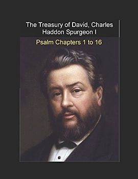 The Treasury of David, Charles Haddon Spurgeon I: Psalm Chapters 1 to 16