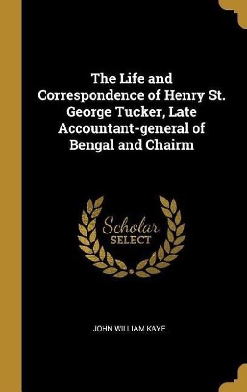 The Life and Correspondence of Henry St. George Tucker, Late Accountant-general of Bengal and Chairm