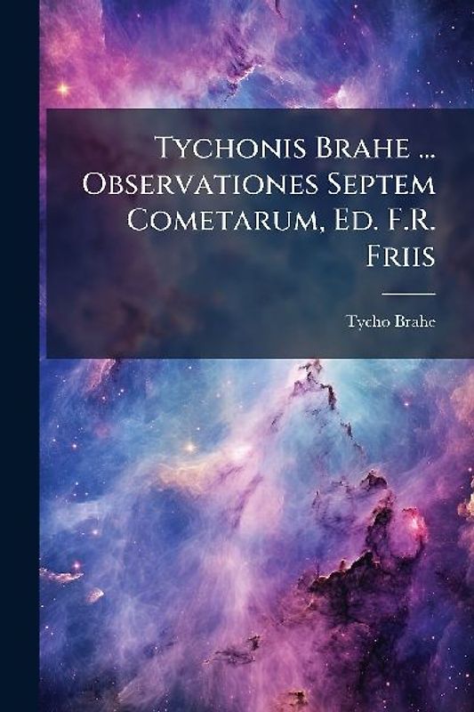Tychonis Brahe ... Observationes Septem Cometarum, Ed. F.R. Friis