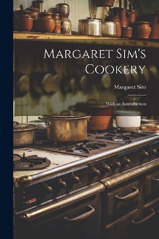 Margaret Sim's Cookery: With an Introduction