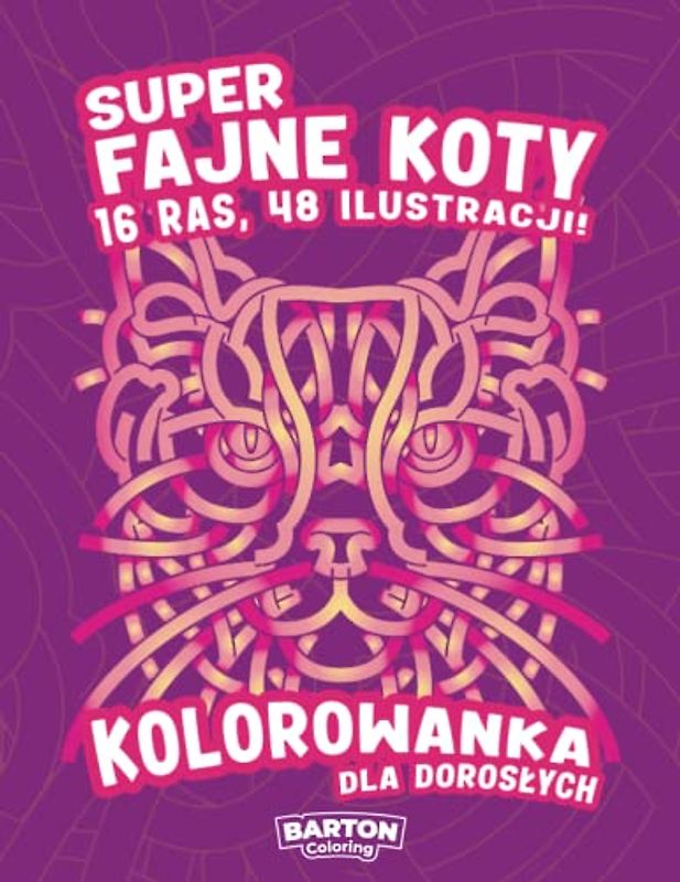 Super Fajne Koty - Kolorowanka Dla Dorosłych: 16 Ras, 48 Odstresowujących Ilustracji – Kreatywna Książka Aktywności Dla Miłośników Kotów