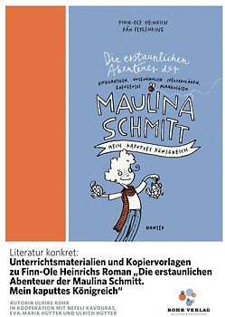 Literatur konkret: Unterrichtsmaterialien und Kopiervorlagen zu Finn-Ole Heinrichs Roman „Die erstaunlichen Abenteuer der Maulina Schmitt. Mein kaputtes Königreich“