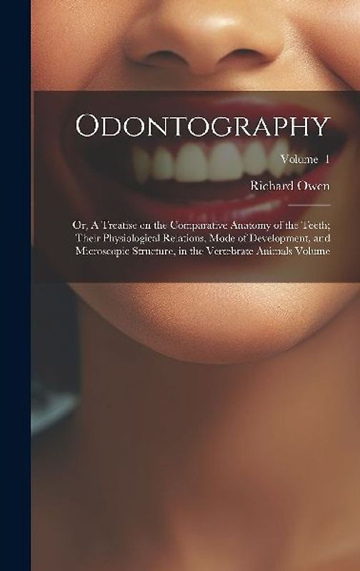 Odontography; or, A Treatise on the Comparative Anatomy of the Teeth; Their Physiological Relations, Mode of Development, and Microscopic Structure, i