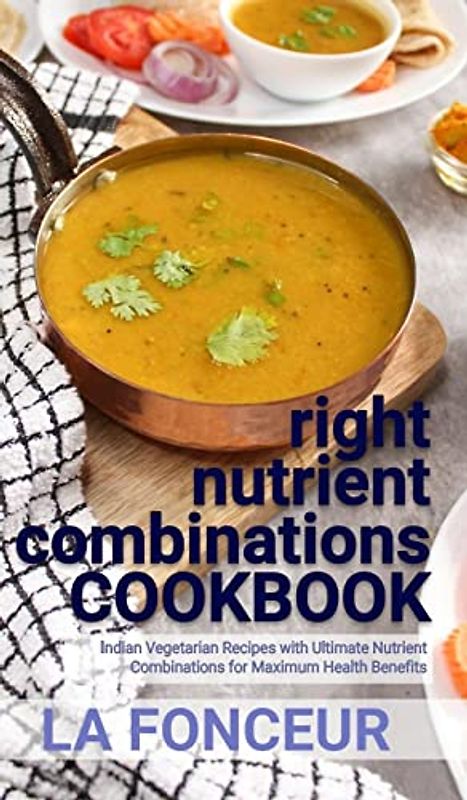 right nutrient combinations COOKBOOK (Black and White Edition): Indian Vegetarian Recipes with Ultimate Nutrient Combinations