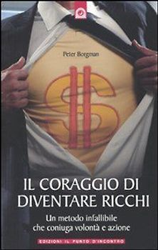 Il coraggio di diventare ricchi. Un metodo infallibile che coniuga volontà e azione