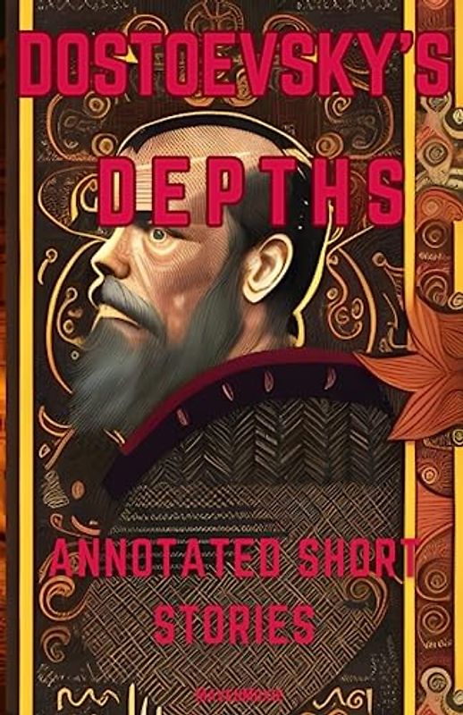 Dostoevsky's Depths: Annotated short story collection