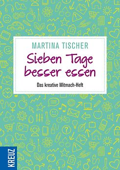 Sieben Tage besser essen. Das kreative Mitmach-Heft