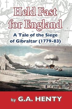 Held Fast For England: A Tale of the Siege of Gibraltar (1779-83)