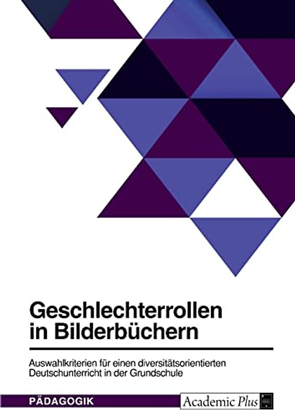 Geschlechterrollen in Bilderbüchern. Auswahlkriterien für einen diversitätsorientierten Deutschunterricht in der Grundschule