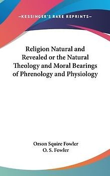 Religion Natural And Revealed Or The Natural Theology And Moral Bearings Of Phrenology And Physiology